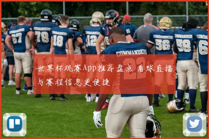 世界杯观赛App推荐盘点 看球直播与赛程信息更便捷