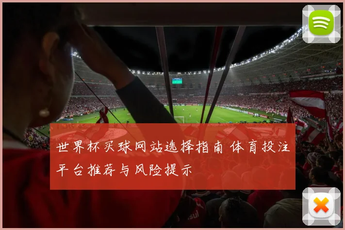 世界杯买球网站选择指南 体育投注平台推荐与风险提示